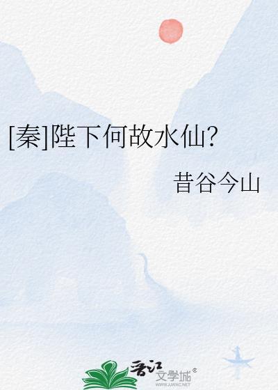 秦陛下何故水仙by