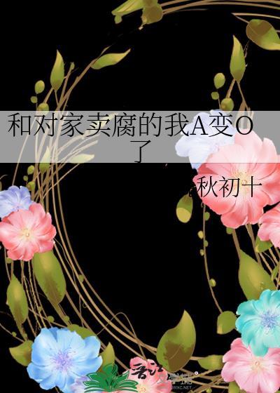 对家卖腐的我a变o了笔趣阁