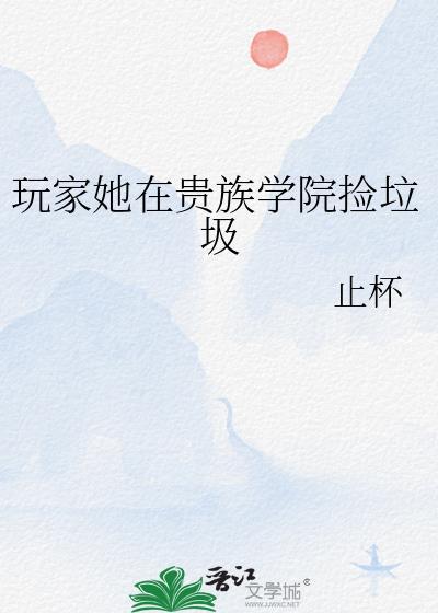 玩家她在贵族学院捡垃圾免费阅读