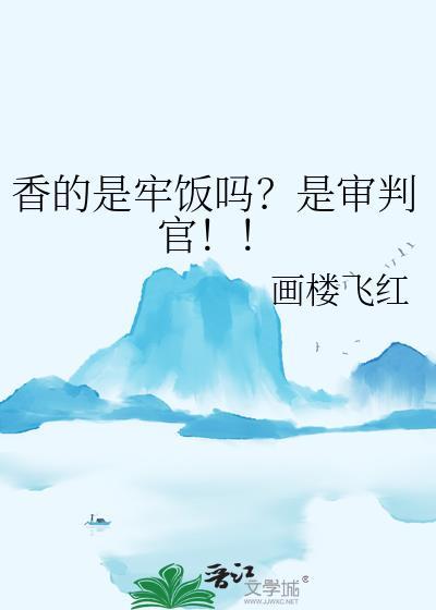 香的是牢饭吗是审判官晋江