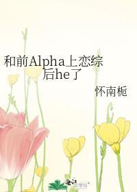 和alpha前男友闪婚离不掉了荒川黛