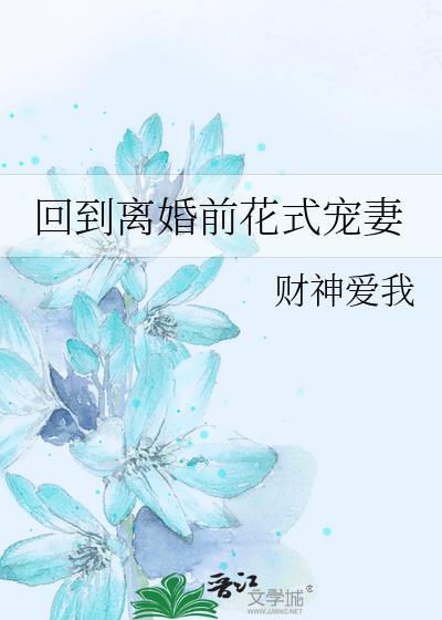 回到离婚前花式宠妻全文最新章节阅读