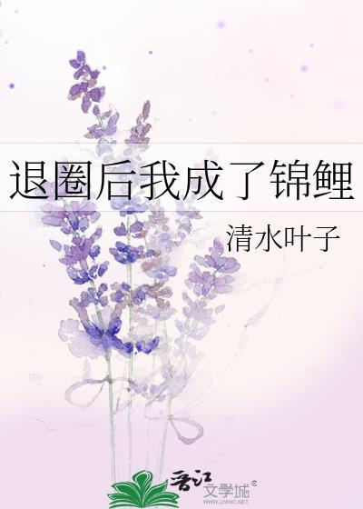 退圈后我成了锦鲤清水叶子百度