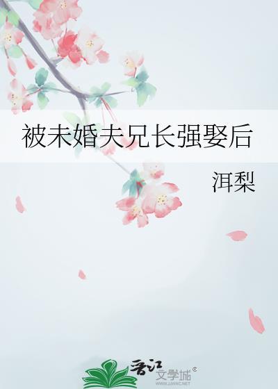 被未婚夫兄长强娶后 txt