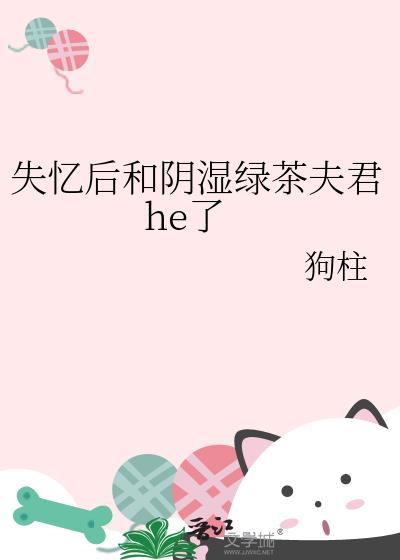 失忆后阴湿绿茶夫君大结局