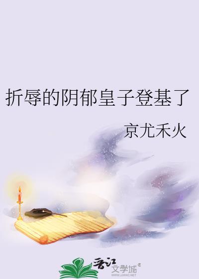 折辱的阴郁皇子登基了by免费