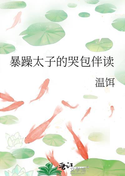 暴躁太子的哭包伴读txt百度资源
