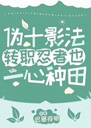 伪十影法转职忍者也一心种田免费