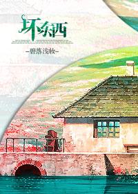 坏东西by墨西柯全本txt