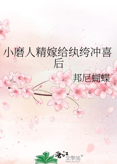 小磨人精嫁给纨绔冲喜后番外