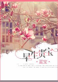 早生贵宝(蓝宝)_都市言情_舞文网wap移动版