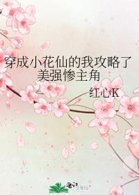 穿成小花仙的我攻略了美强惨主角TXT无删减