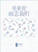原来你暗恋我啊by酌桃txt