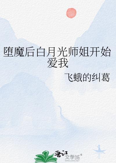 堕魔后白月光师姐开始爱我-飞蛾的纠缠