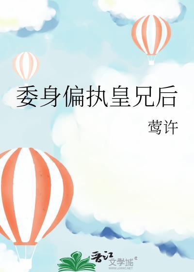 委身偏执皇兄后txt