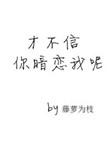 才不信你暗恋我呢藤萝为枝无防盗
