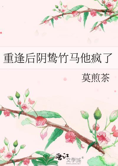 重逢后阴鸷竹马他疯了txt
