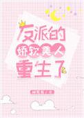 反派的娇软美人重生了作者桃花引