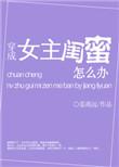 穿成女主闺蜜怎么办全文阅读