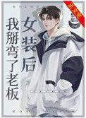 女装后我把男主死对头掰弯了免费阅读