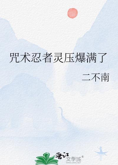 咒术忍者灵压爆满了免费阅读
