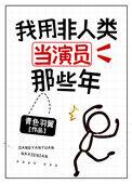 我用非人类当演员那些年63章