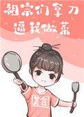 祖宗们拿菜刀让我做饭免费