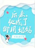 后来他成了御用奶妈TXT最新章节