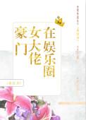 豪门女大佬在娱乐圈百度