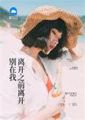 别在我离开之前离开全文免费阅读