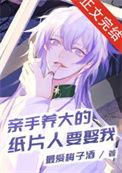 亲手养大的纸片人要娶我228