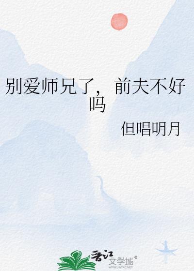 别爱师兄了前夫不好吗全文免费阅读