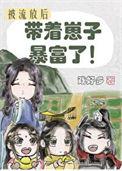 被流放后我带着崽子暴富了 戏好多