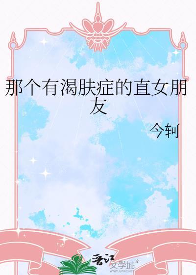 那个有渴肤症的直女朋友.txt