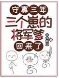 三个崽的将军爹回来了笔趣阁