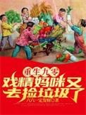 重生九零戏精妈咪又去捡垃圾了未删减