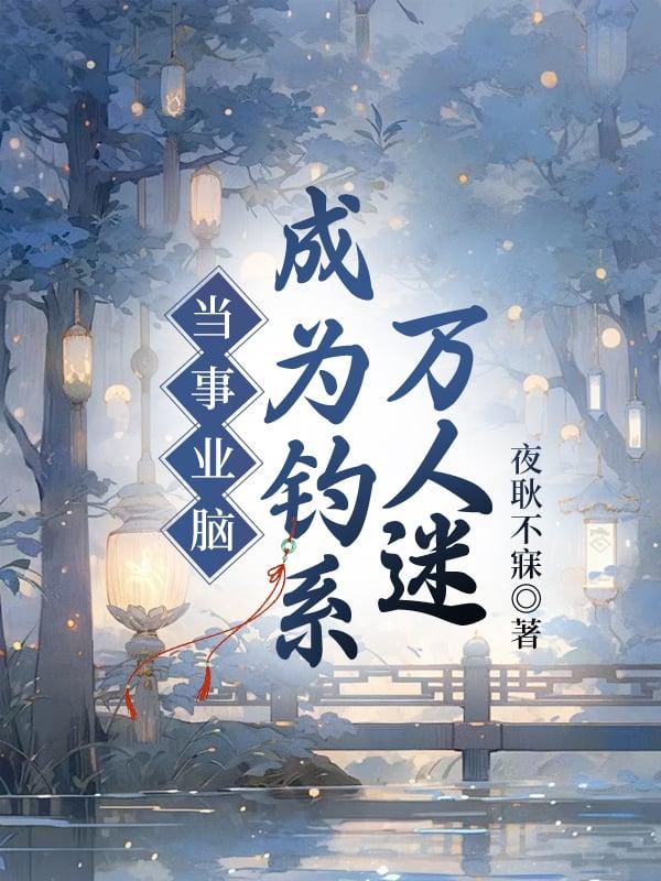 当事业脑成为钓系万人迷by夜耿不寐