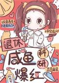 退休咸鱼科研爆红免费阅读