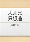 大师兄只想逃未删减by万紫千红