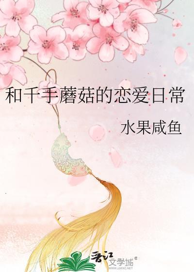 和千手蘑菇的恋爱日常最新章节
