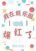 我在娱乐圈被迫爆红了 柚年