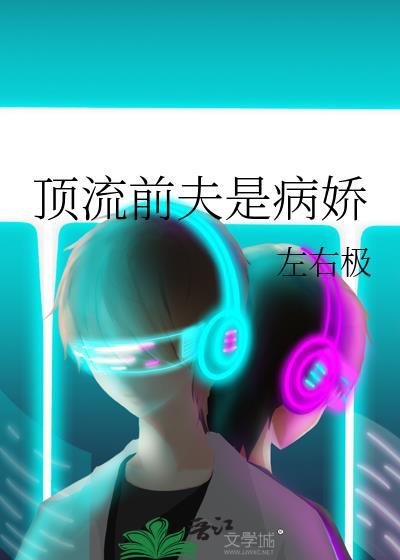 顶流前夫是病娇左右极 百度