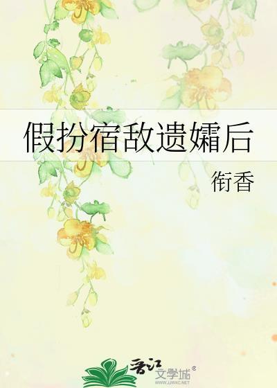 衔香假扮宿敌遗孀后