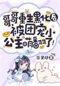 哥哥重生黑化后被团宠小公主萌翻了类似