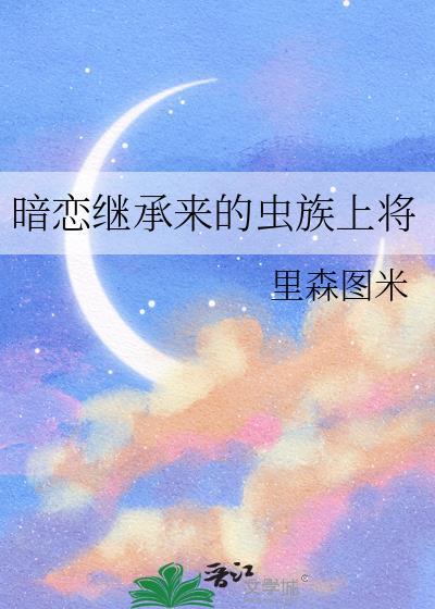 暗恋继承来的虫族上将漫画