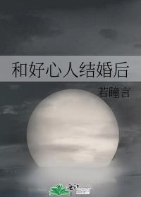和好心人结婚后 若瞳言