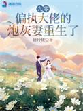 九零偏执大佬的炮灰妻重生了在线
