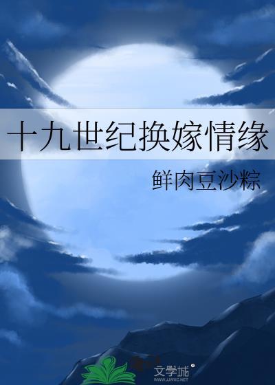 十九世纪换嫁情缘 晋江