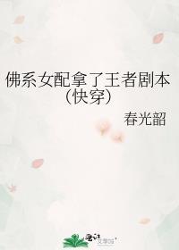 佛系女配拿了王者剧本快穿txt