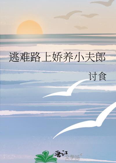 逃难路上娇养小夫郎目录